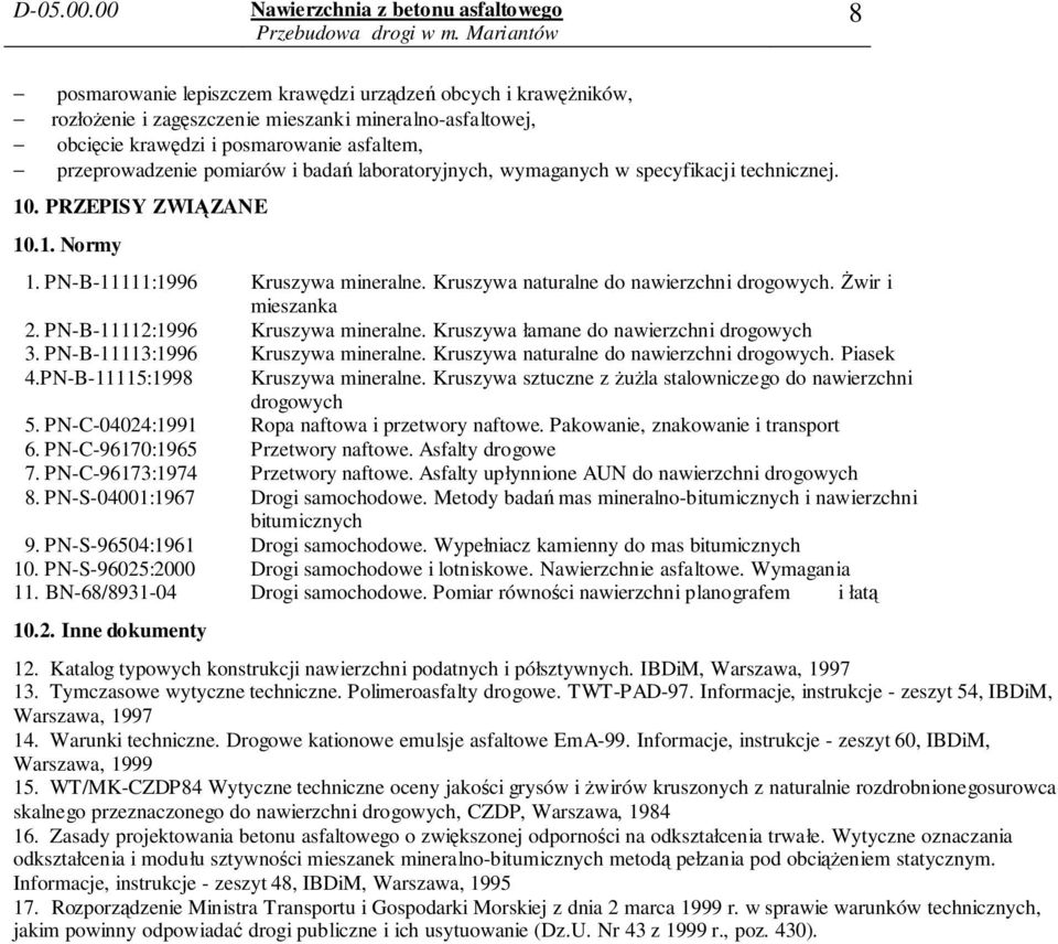 PN-B-11112:1996 Kruszywa mineralne. Kruszywa łamane do nawierzchni drogowych 3. PN-B-11113:1996 Kruszywa mineralne. Kruszywa naturalne do nawierzchni drogowych. Piasek 4.