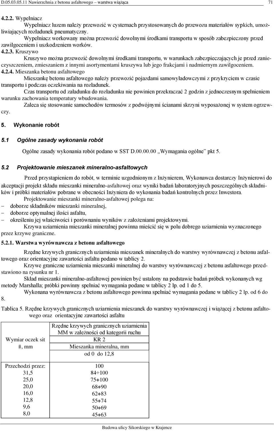 Kruszywo Kruszywo można przewozić dowolnymi środkami transportu, w warunkach zabezpieczających je przed zanieczyszczeniem, zmieszaniem z innymi asortymentami kruszywa lub jego frakcjami i nadmiernym