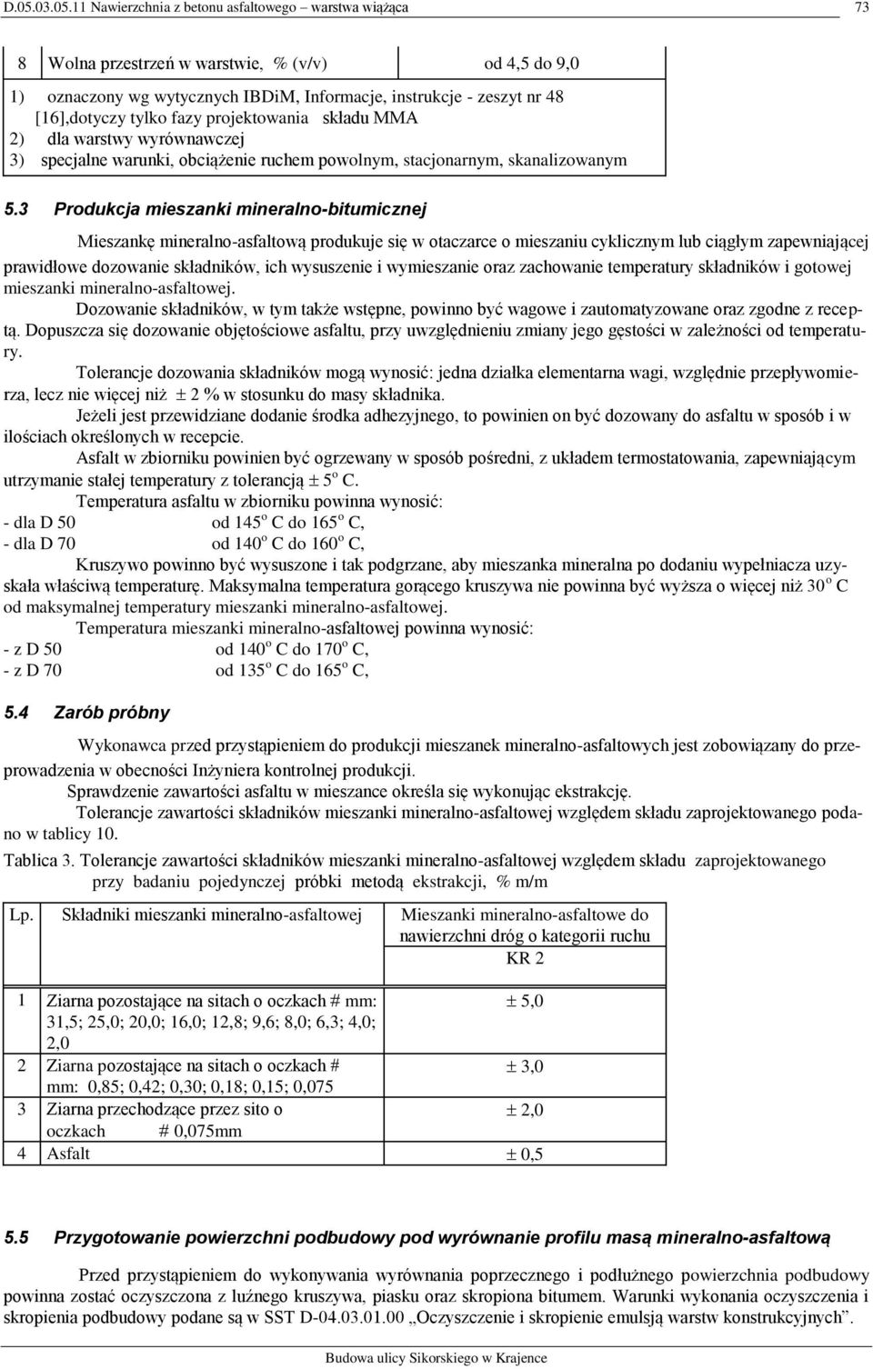 3 Produkcja mieszanki mineralno-bitumicznej Mieszankę mineralno-asfaltową produkuje się w otaczarce o mieszaniu cyklicznym lub ciągłym zapewniającej prawidłowe dozowanie składników, ich wysuszenie i