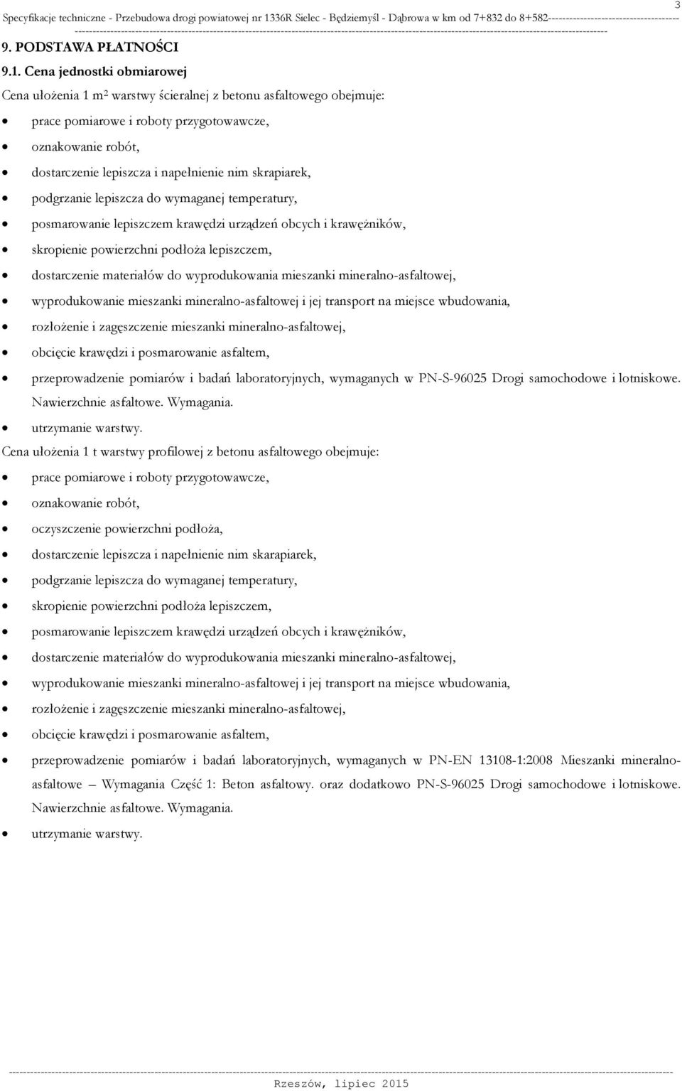 skrapiarek, podgrzanie lepiszcza do wymaganej temperatury, posmarowanie lepiszczem krawędzi urządzeń obcych i krawężników, skropienie powierzchni podłoża lepiszczem, dostarczenie materiałów do