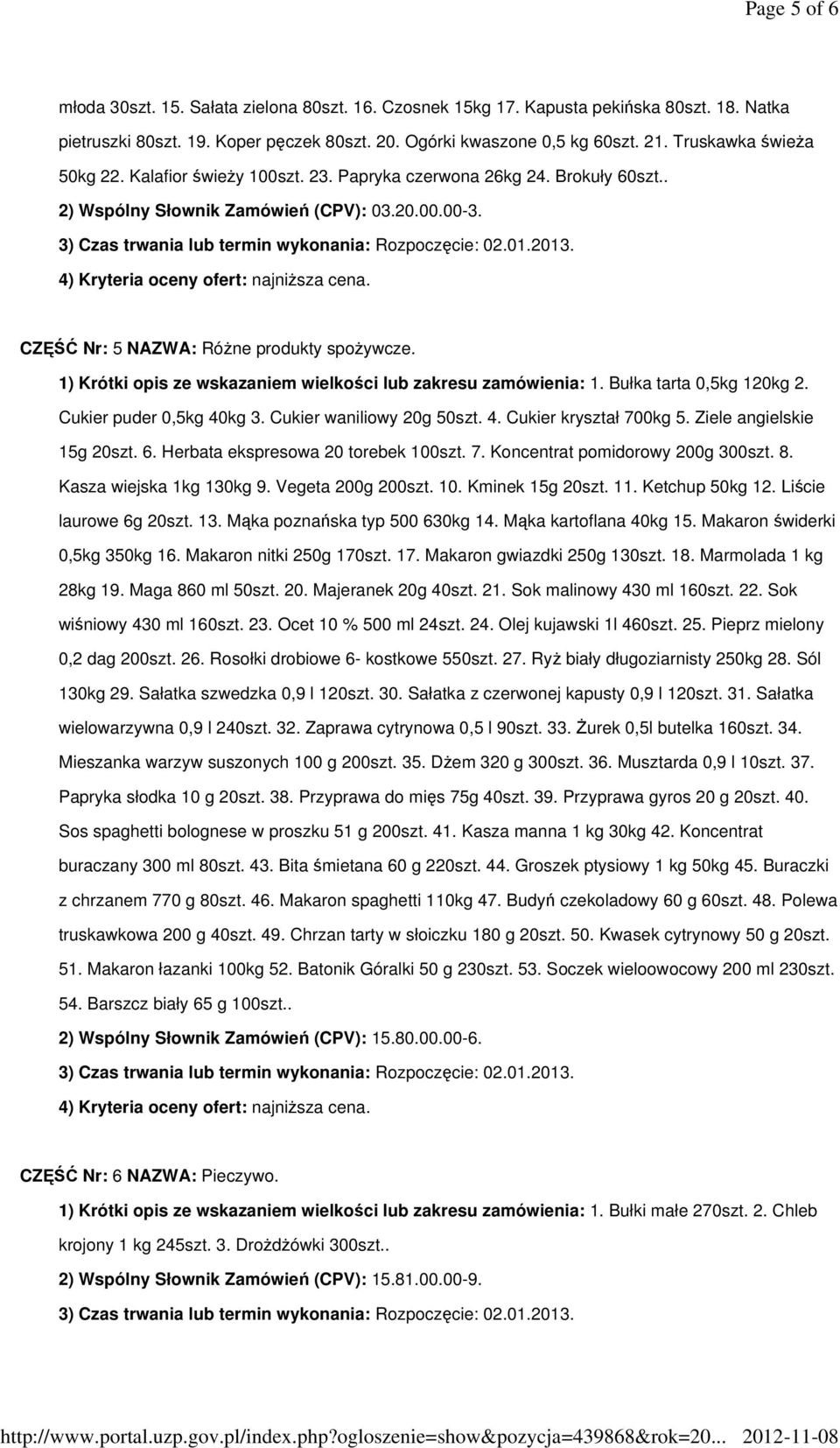 1) Krótki opis ze wskazaniem wielkości lub zakresu zamówienia: 1. Bułka tarta 0,5kg 120kg 2. Cukier puder 0,5kg 40kg 3. Cukier waniliowy 20g 50szt. 4. Cukier kryształ 700kg 5.