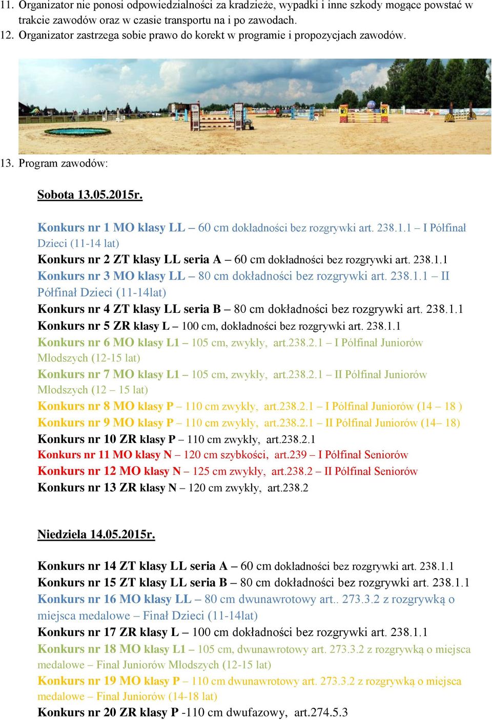 238.1.1 Konkurs nr 3 MO klasy LL 80 cm dokładności bez rozgrywki art. 238.1.1 II Półfinał Dzieci (11-14lat) Konkurs nr 4 ZT klasy LL seria B 80 cm dokładności bez rozgrywki art. 238.1.1 Konkurs nr 5 ZR klasy L 100 cm, dokładności bez rozgrywki art.