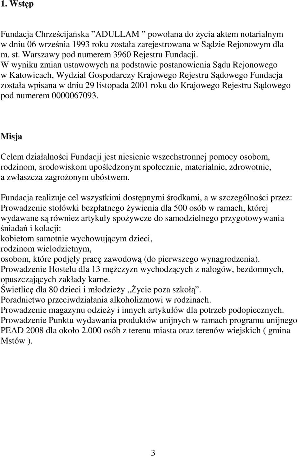 W wyniku zmian ustawowych na podstawie postanowienia Sądu Rejonowego w Katowicach, Wydział Gospodarczy Krajowego Rejestru Sądowego Fundacja została wpisana w dniu 29 listopada 2001 roku do Krajowego