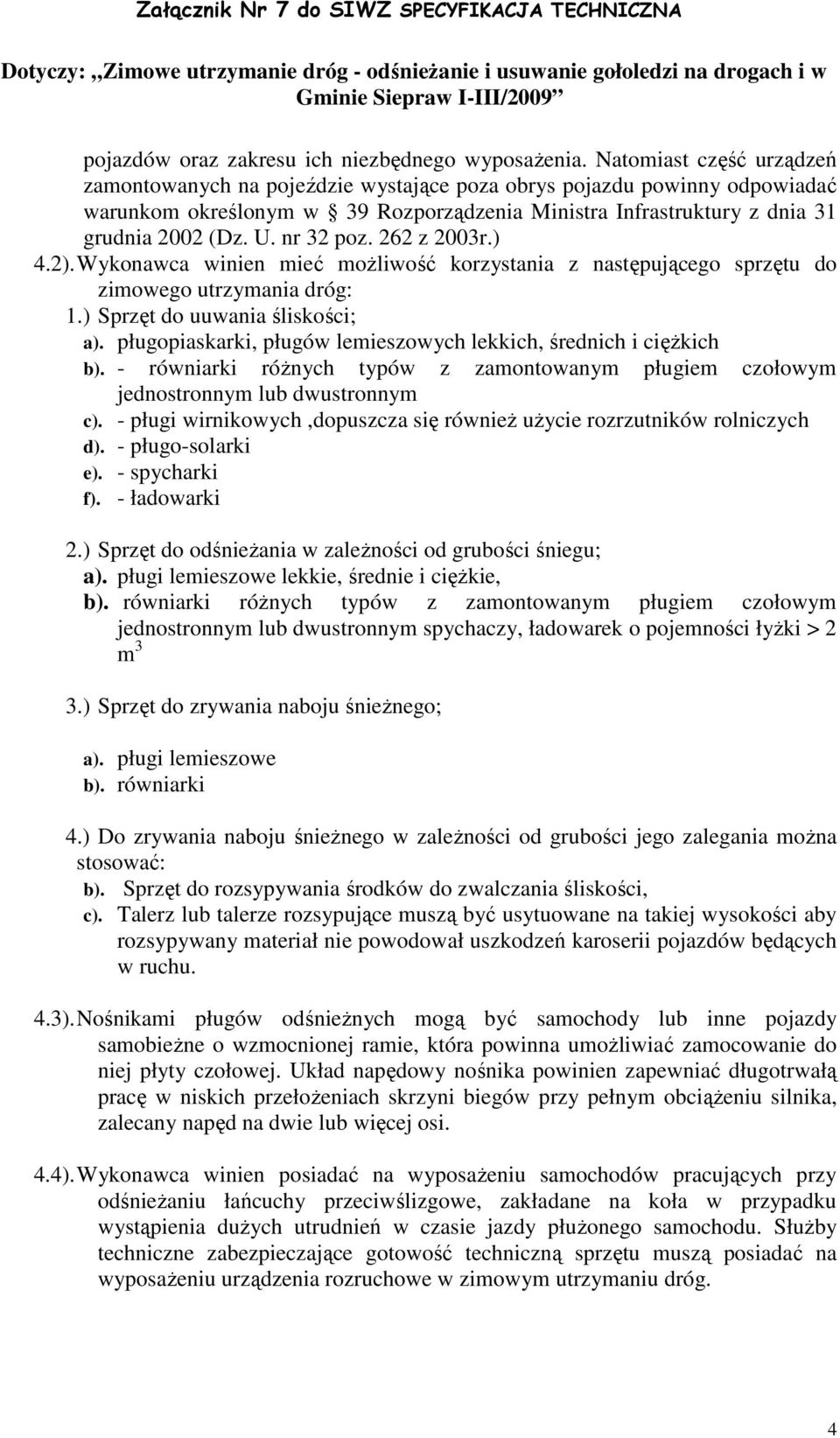 nr 32 poz. 262 z 2003r.) 4.2). Wykonawca winien mieć moŝliwość korzystania z następującego sprzętu do zimowego utrzymania dróg: 1.) Sprzęt do uuwania śliskości; a).