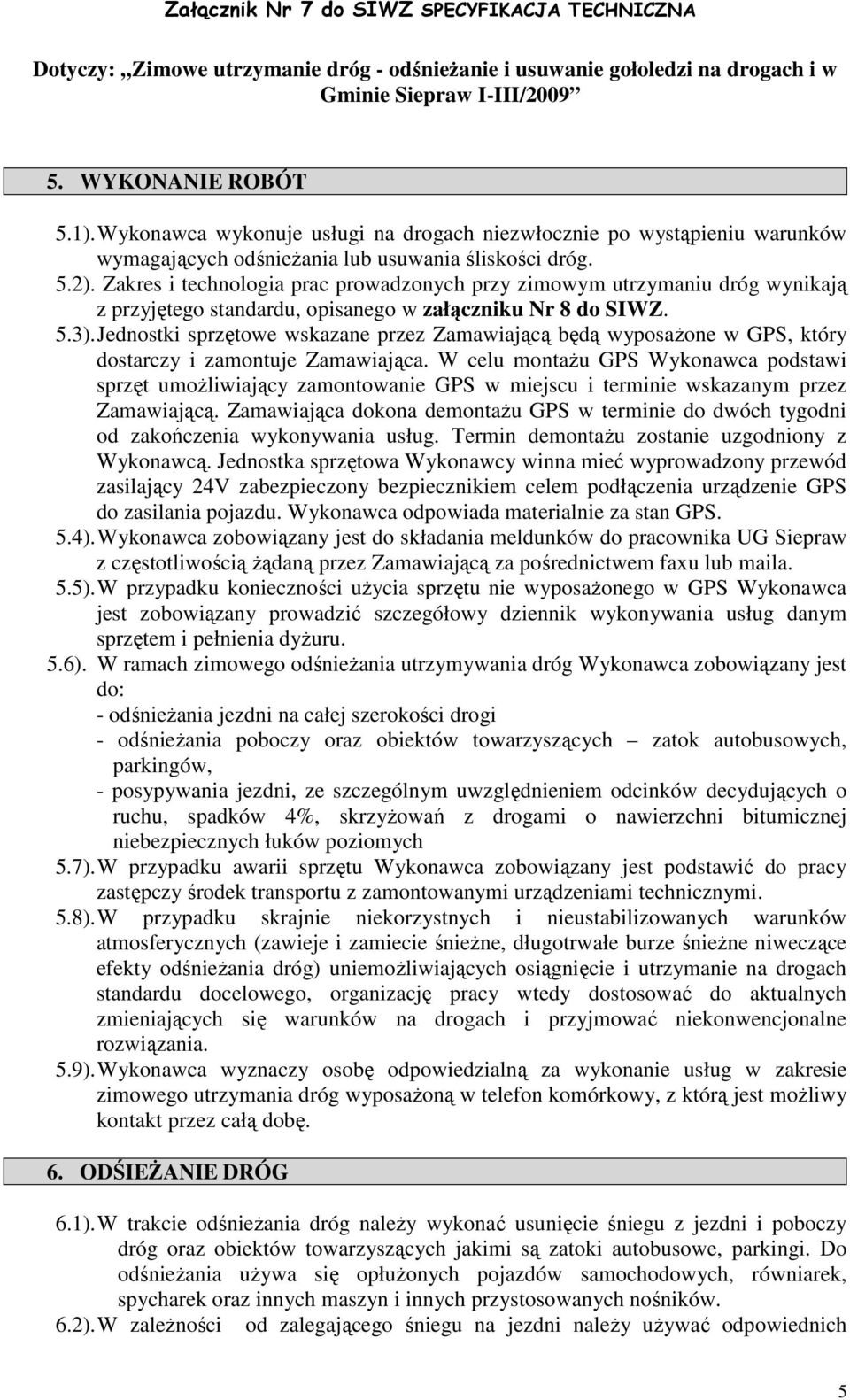 Jednostki sprzętowe wskazane przez Zamawiającą będą wyposaŝone w GPS, który dostarczy i zamontuje Zamawiająca.