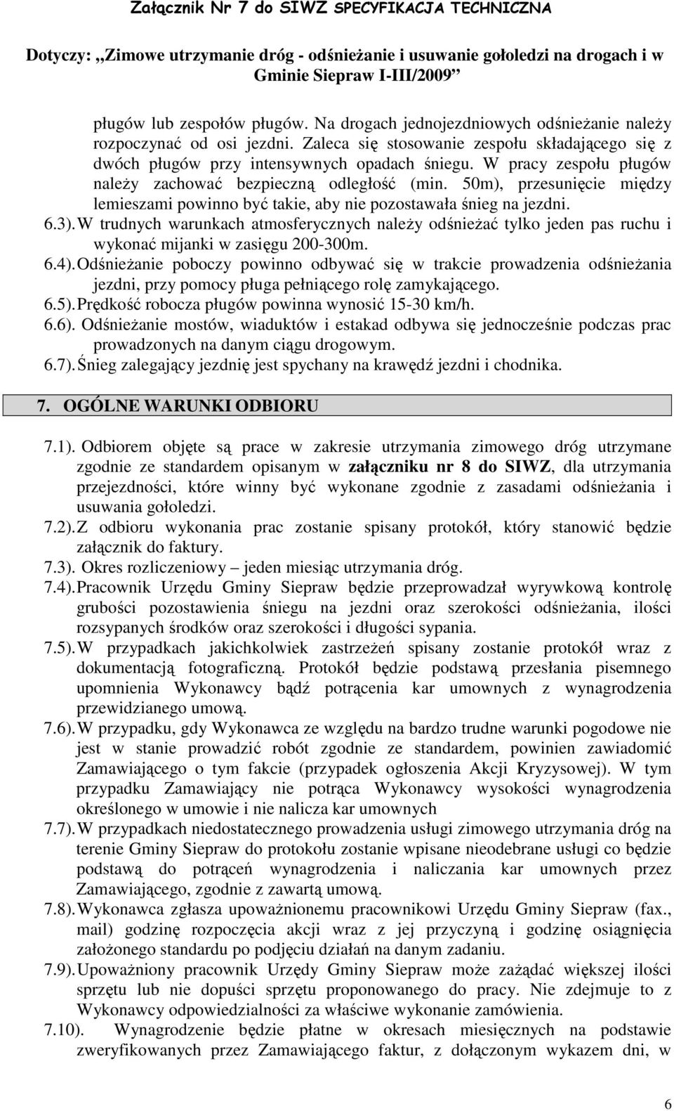 W trudnych warunkach atmosferycznych naleŝy odśnieŝać tylko jeden pas ruchu i wykonać mijanki w zasięgu 200-300m. 6.4).