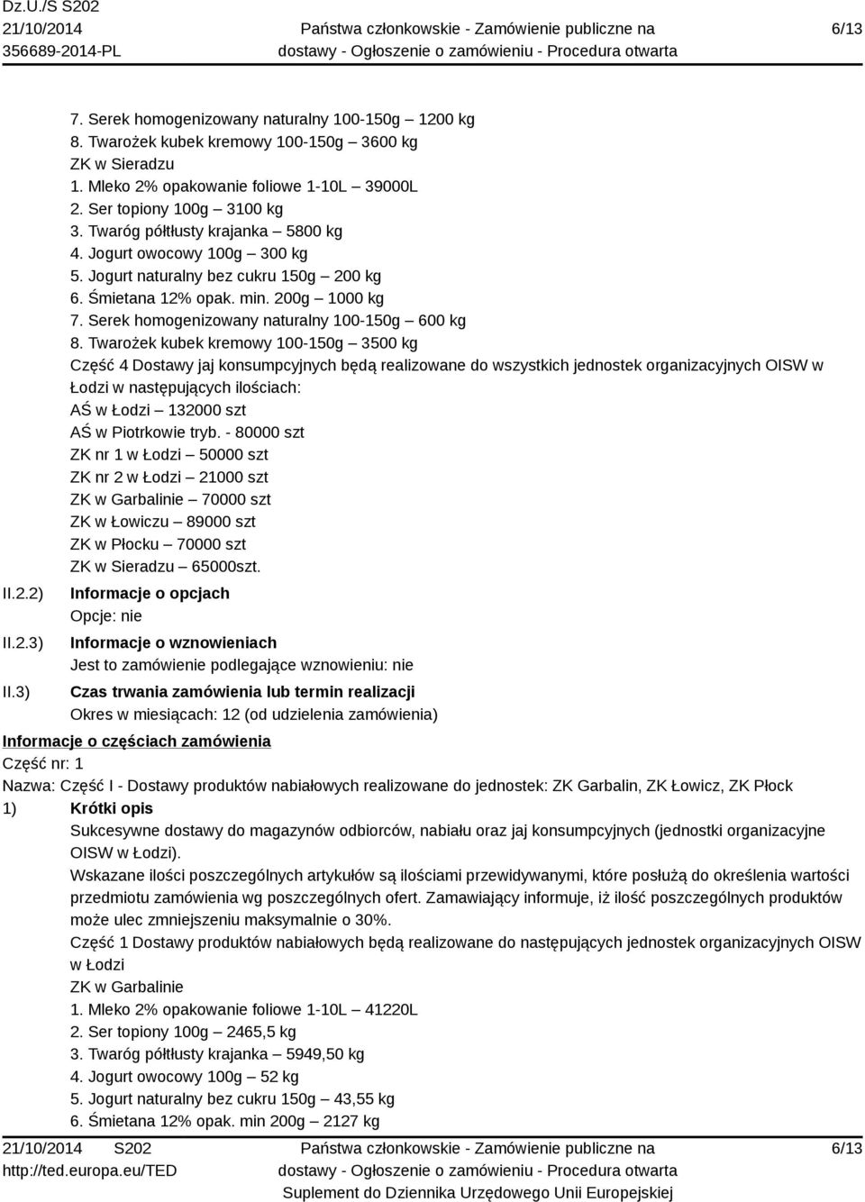 Twarożek kubek kremowy 100-150g 3500 kg Część 4 Dostawy jaj konsumpcyjnych będą realizowane do wszystkich jednostek organizacyjnych OISW w Łodzi w następujących ilościach: AŚ 132000 szt AŚ w