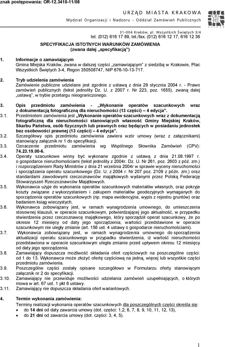 Tryb udzielenia zamówienia Zamówienie publiczne udzielane jest zgodnie z ustawą z dnia 29 stycznia 2004 r. - Prawo zamówień publicznych (tekst jednolity Dz. U. z 2007 r. Nr 223, poz.