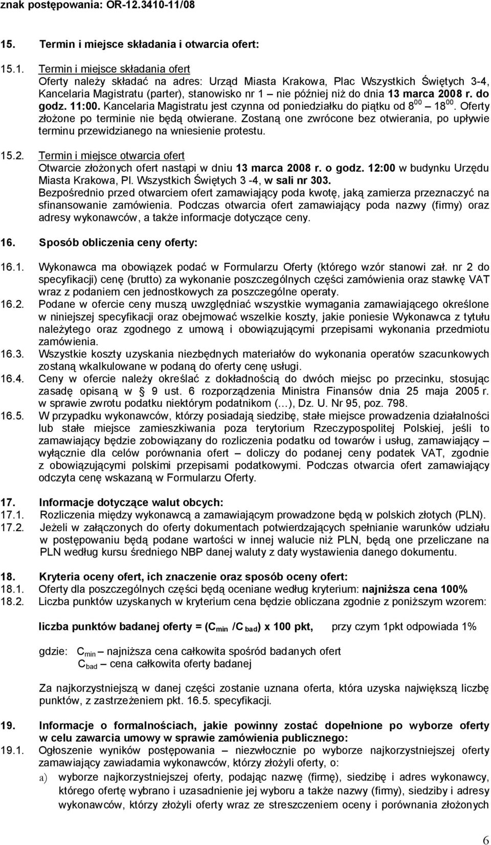 Oferty złożone po terminie nie będą otwierane. Zostaną one zwrócone bez otwierania, po upływie terminu przewidzianego na wniesienie protestu. 15.2.