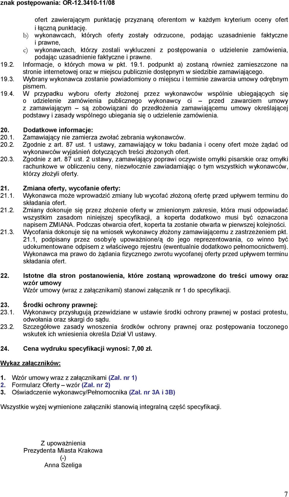 faktyczne i prawne. 19.2. Informacje, o których mowa w pkt. 19.1. podpunkt a) zostaną również zamieszczone na stronie internetowej oraz w miejscu publicznie dostępnym w siedzibie zamawiającego. 19.3.