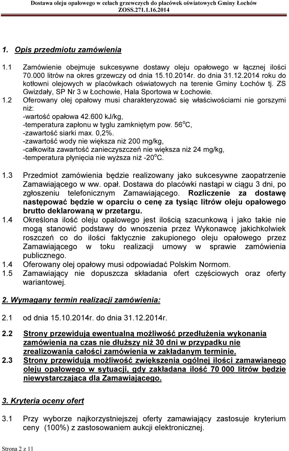 2 Oferowany olej opałowy musi charakteryzować się właściwościami nie gorszymi niż: -wartość opałowa 42.600 kj/kg, -temperatura zapłonu w tyglu zamkniętym pow. 56 o C, -zawartość siarki max. 0,2%.