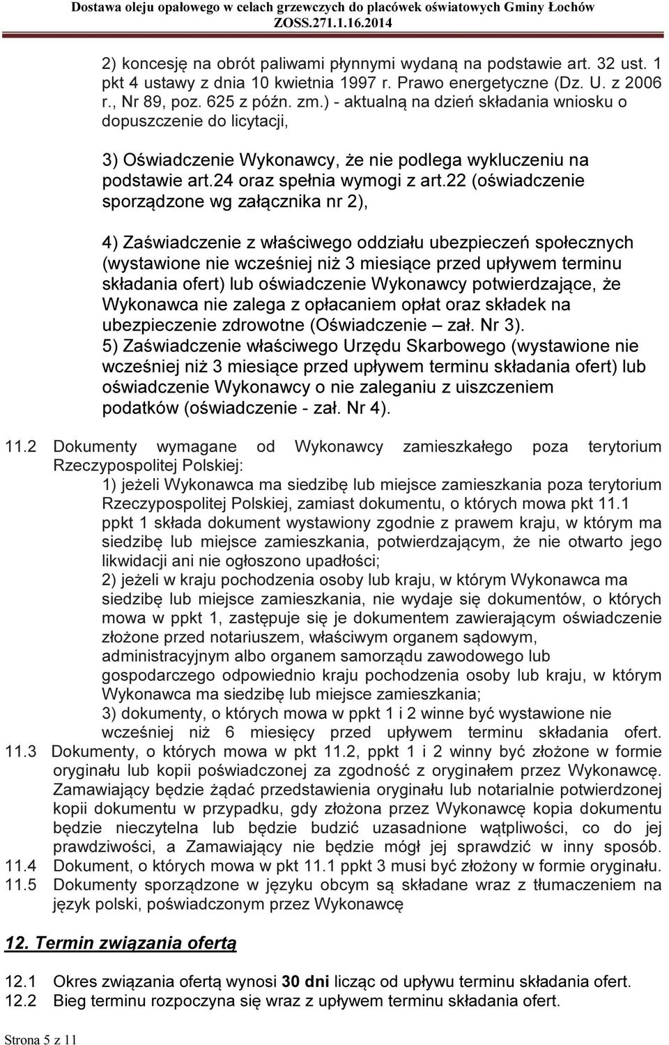 22 (oświadczenie sporządzone wg załącznika nr 2), 4) Zaświadczenie z właściwego oddziału ubezpieczeń społecznych (wystawione nie wcześniej niż 3 miesiące przed upływem terminu składania ofert) lub