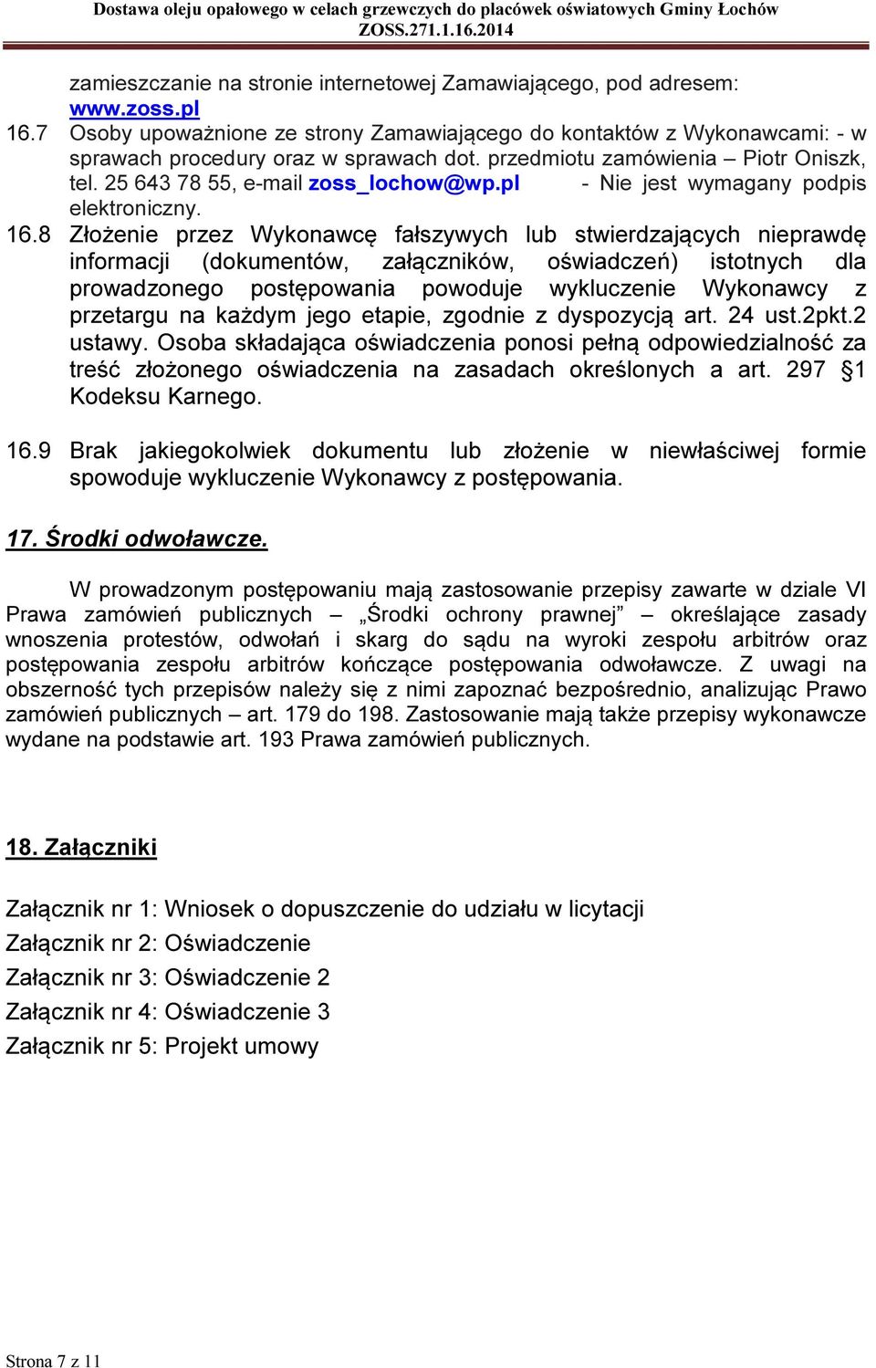 8 Złożenie przez Wykonawcę fałszywych lub stwierdzających nieprawdę informacji (dokumentów, załączników, oświadczeń) istotnych dla prowadzonego postępowania powoduje wykluczenie Wykonawcy z przetargu