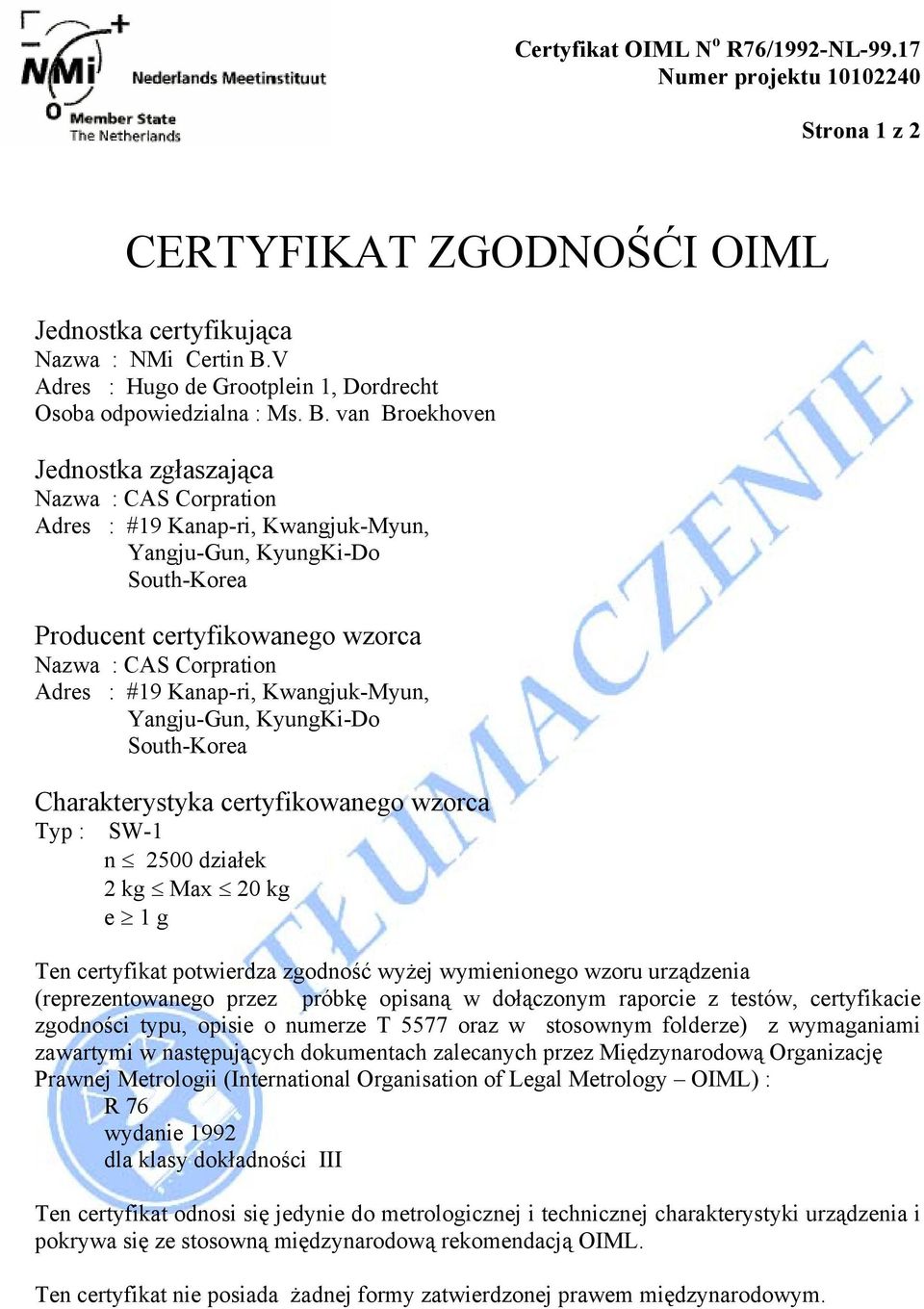 van Broekhoven Jednostka zgłaszająca Nazwa : CAS Corpration Adres : #19 Kanap-ri, Kwangjuk-Myun, Yangju-Gun, KyungKi-Do South-Korea Producent certyfikowanego wzorca Nazwa : CAS Corpration Adres : #19