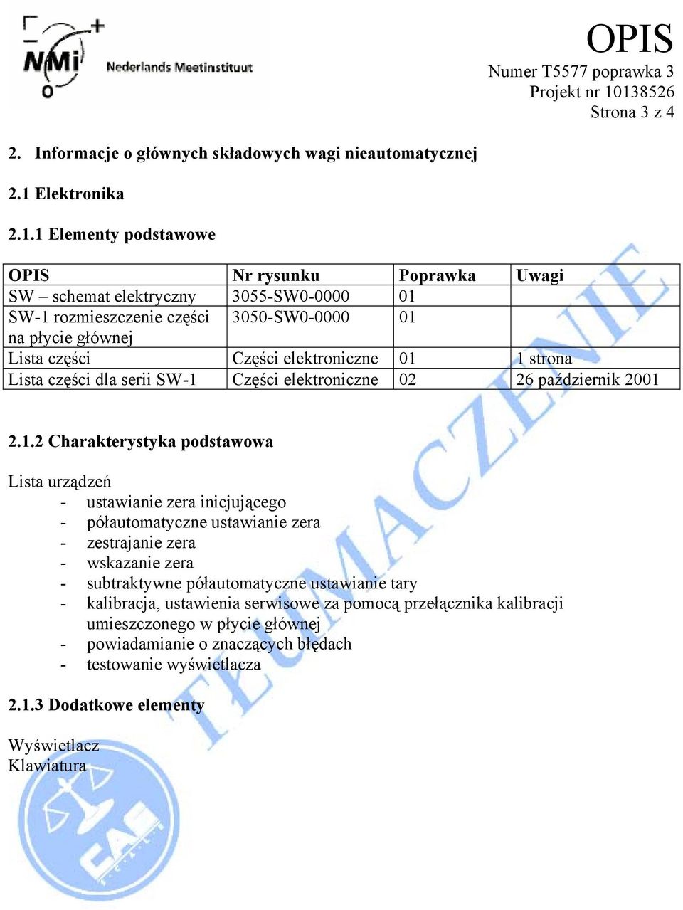 1 Elementy podstawowe OPIS Nr rysunku Poprawka Uwagi SW schemat elektryczny 3055-SW0-0000 01 SW-1 rozmieszczenie części 3050-SW0-0000 01 na płycie głównej Lista części Części elektroniczne 01 1