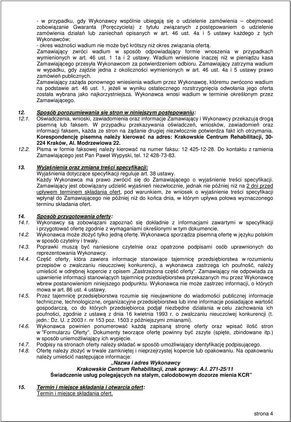 Zamawiający zwróci wadium w sposób odpowiadający formie wnoszenia w przypadkach wymienionych w art. 46 ust. 1 1a i 2 ustawy.