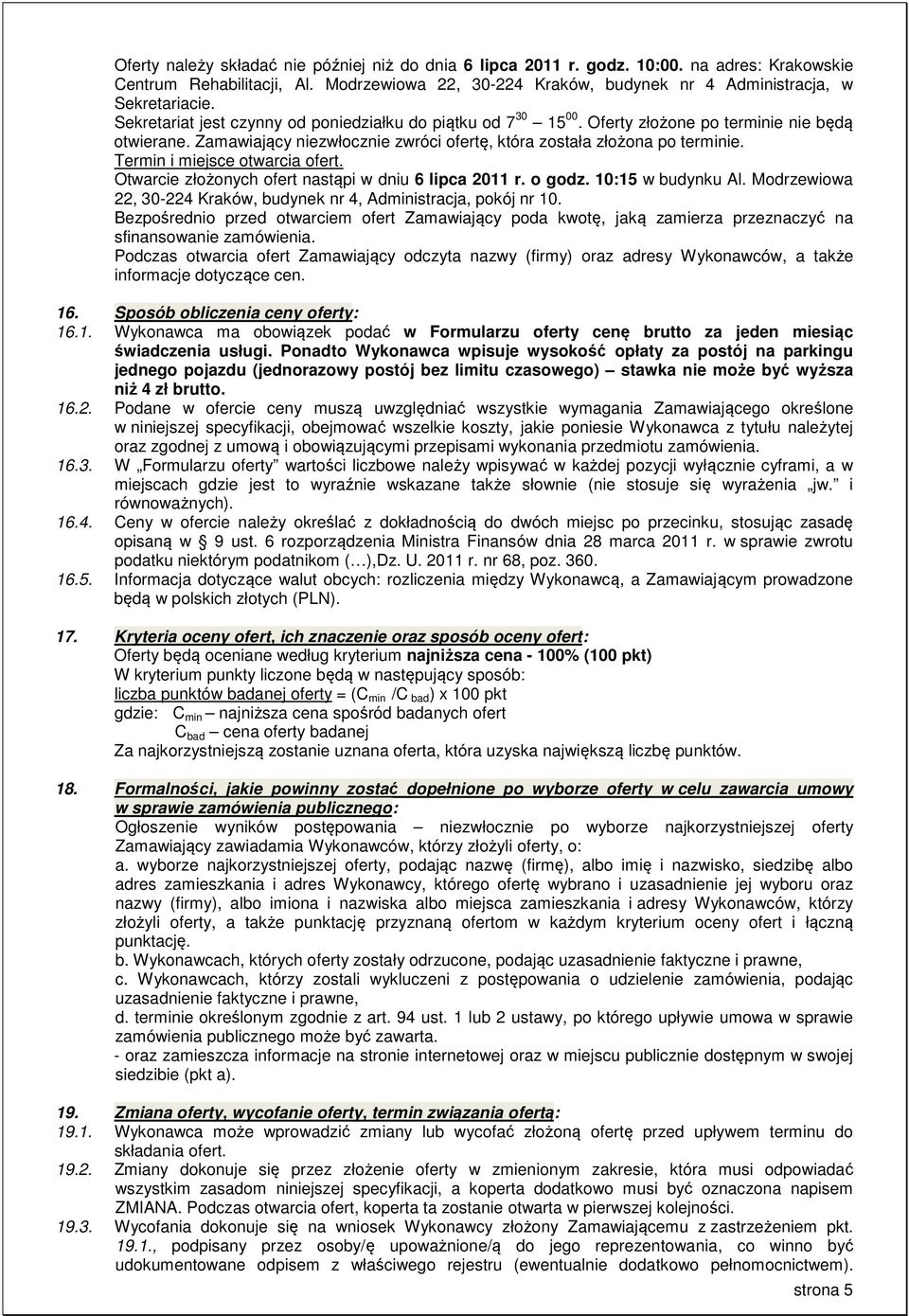 Termin i miejsce otwarcia ofert. Otwarcie złożonych ofert nastąpi w dniu 6 lipca 2011 r. o godz. 10:15 w budynku Al. Modrzewiowa 22, 30-224 Kraków, budynek nr 4, Administracja, pokój nr 10.