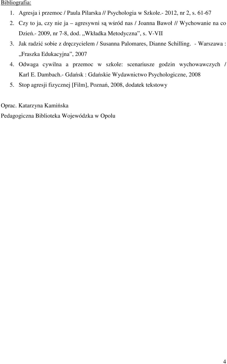 Jak radzić sobie z dręczycielem / Susanna Palomares, Dianne Schilling. - Warszawa : Fraszka Edukacyjna, 2007 4.