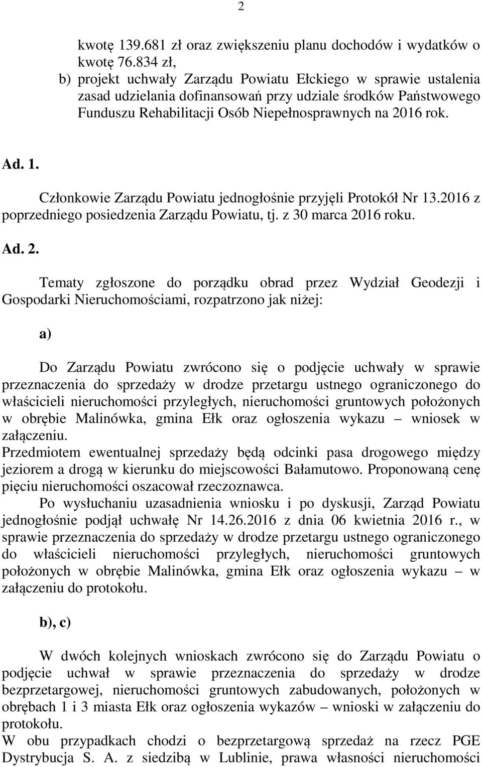 Członkowie Zarządu Powiatu jednogłośnie przyjęli Protokół Nr 13.2016 z poprzedniego posiedzenia Zarządu Powiatu, tj. z 30 marca 20