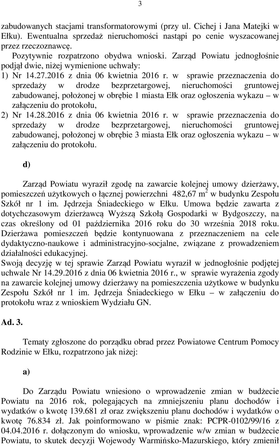 w sprawie przeznaczenia do sprzedaży w drodze bezprzetargowej, nieruchomości gruntowej zabudowanej, położonej w obrębie 1 miasta Ełk oraz ogłoszenia wykazu w załączeniu do protokołu, 2) Nr 14.28.