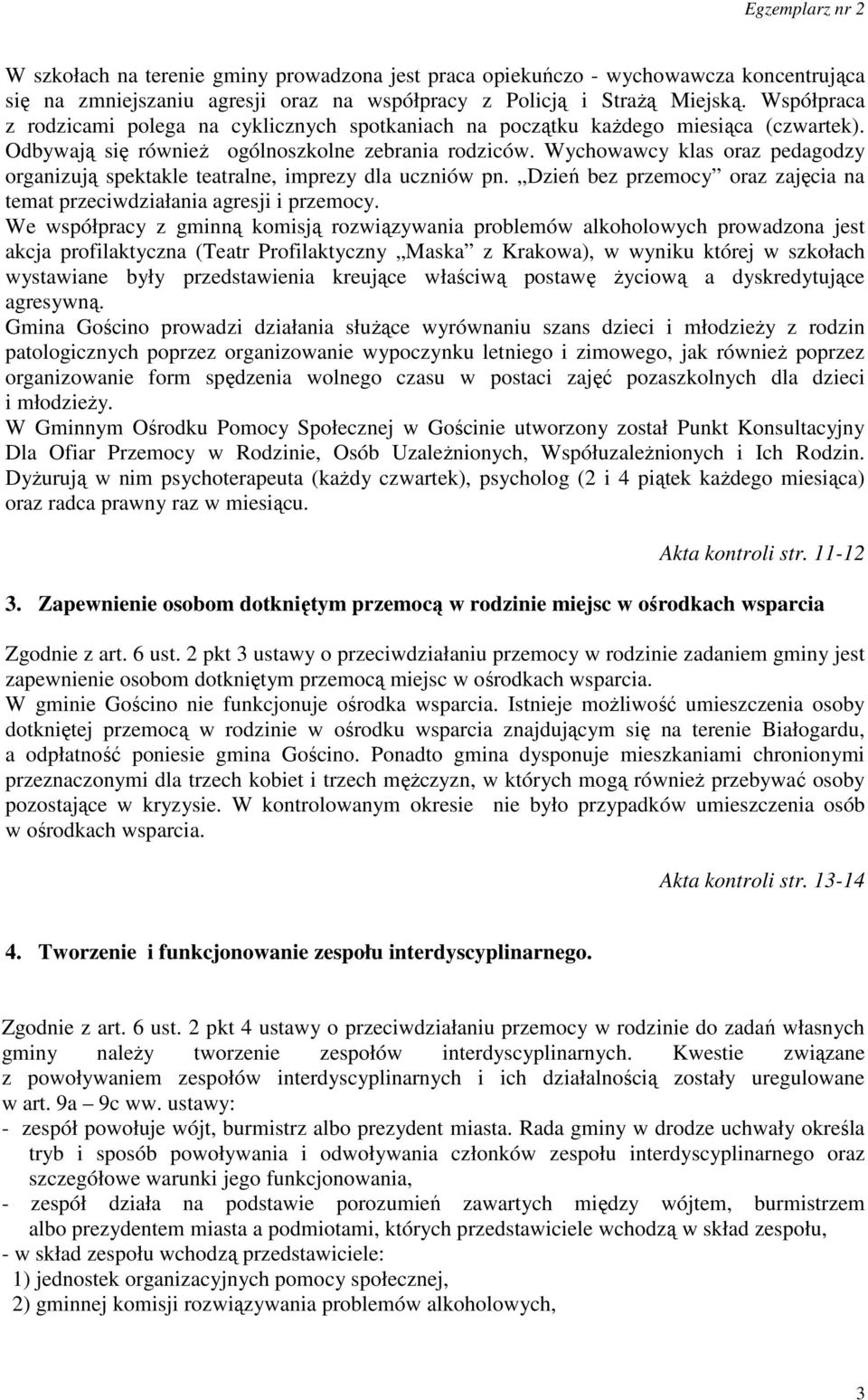 Wychowawcy klas oraz pedagodzy organizują spektakle teatralne, imprezy dla uczniów pn. Dzień bez przemocy oraz zajęcia na temat przeciwdziałania agresji i przemocy.