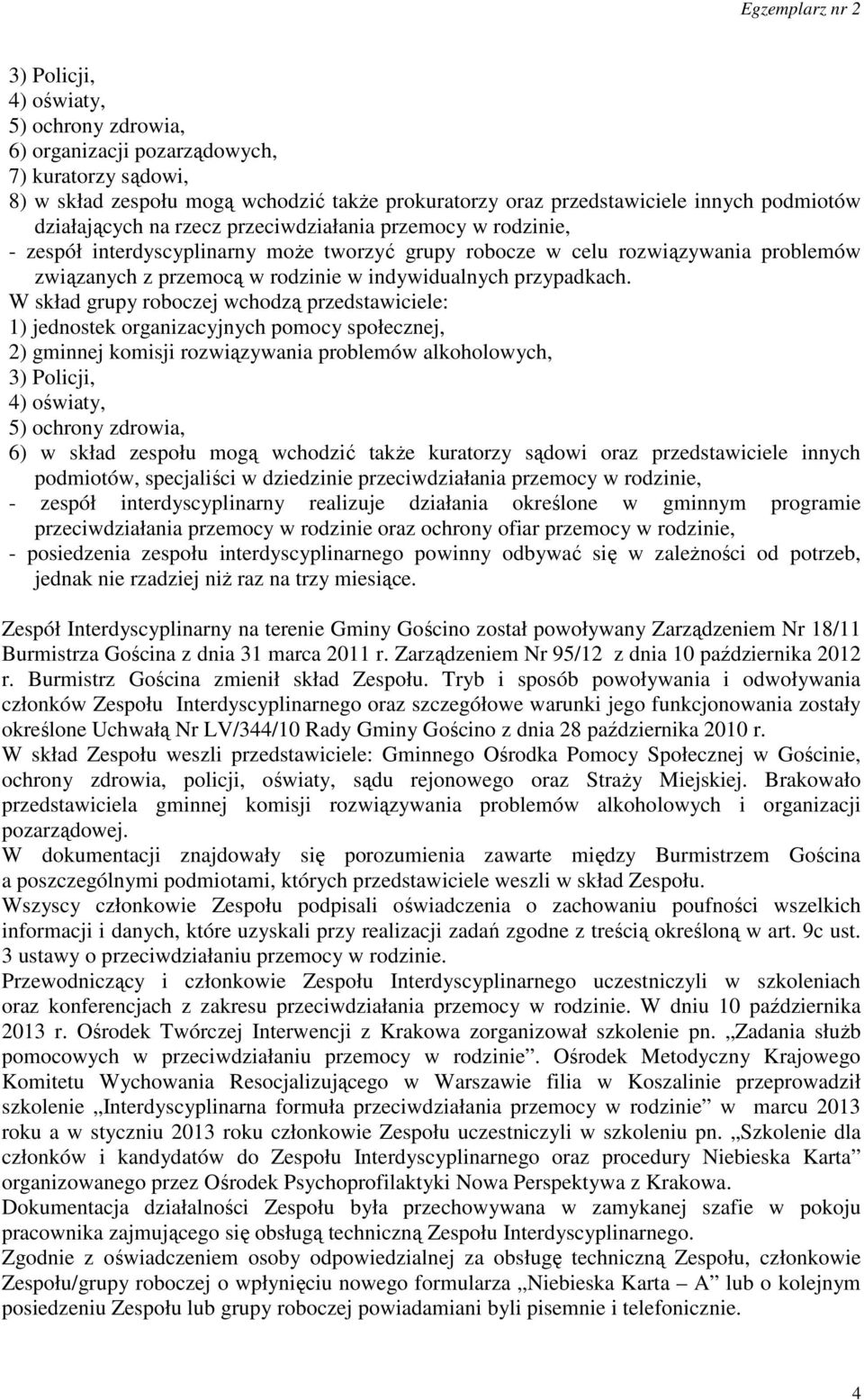 W skład grupy roboczej wchodzą przedstawiciele: 1) jednostek organizacyjnych pomocy społecznej, 2) gminnej komisji rozwiązywania problemów alkoholowych, 3) Policji, 4) oświaty, 5) ochrony zdrowia, 6)