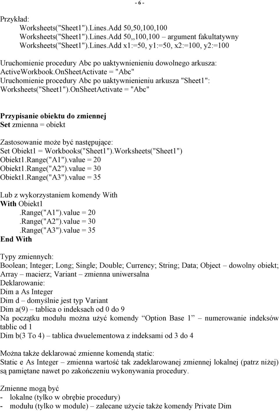 OnSheetActivate = "Abc" Przypisanie obiektu do zmiennej Set zmienna = obiekt Zastosowanie może być następujące: Set Obiekt1 = Workbooks("Sheet1").Worksheets("Sheet1") Obiekt1.Range("A1").
