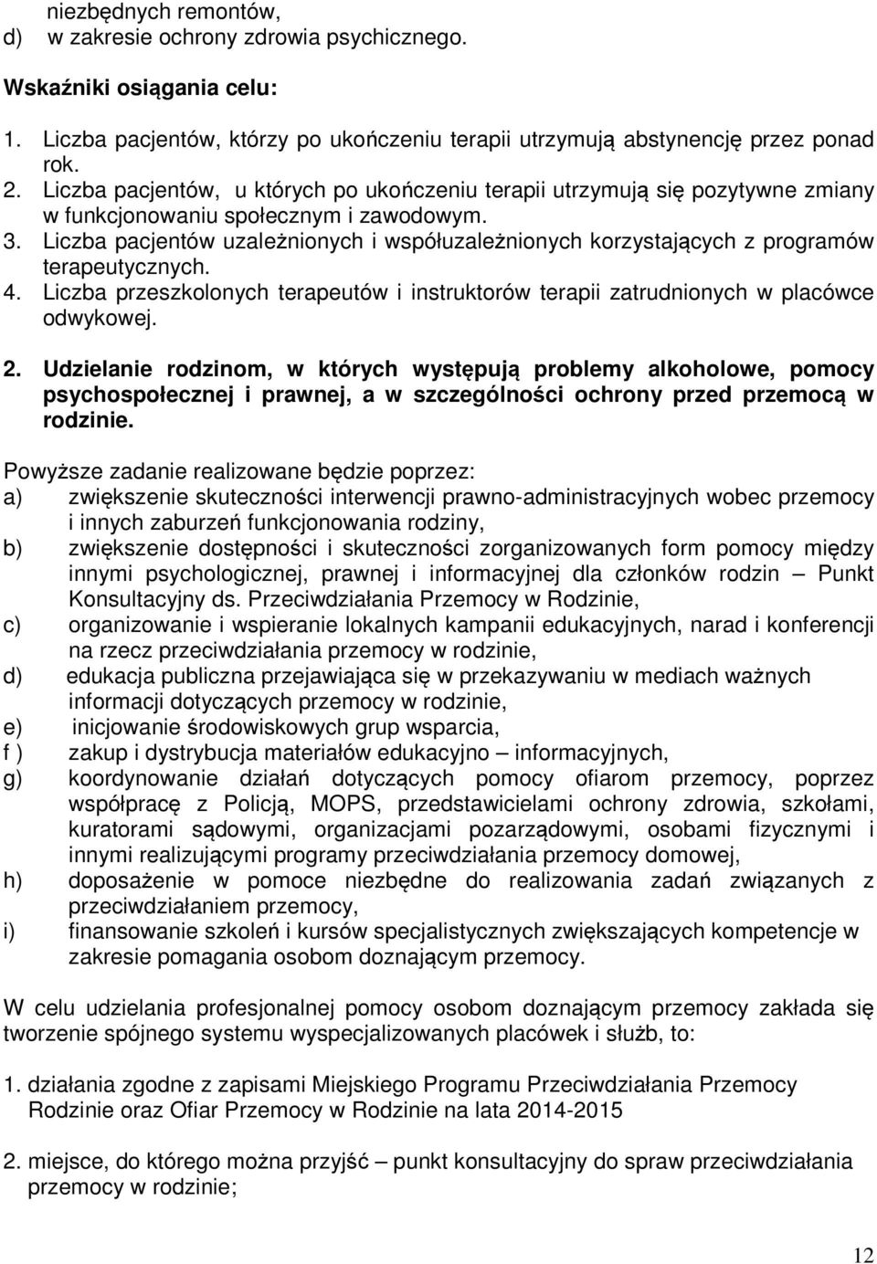 Liczba pacjentów uzależnionych i współuzależnionych korzystających z programów terapeutycznych. 4. Liczba przeszkolonych terapeutów i instruktorów terapii zatrudnionych w placówce odwykowej. 2.