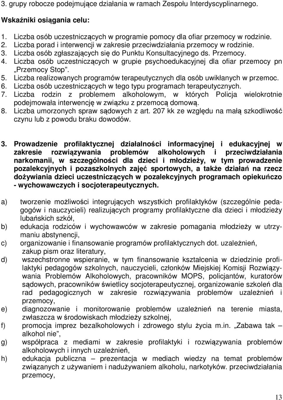 Liczba osób uczestniczących w grupie psychoedukacyjnej dla ofiar przemocy pn Przemocy Stop. 5. Liczba realizowanych programów terapeutycznych dla osób uwikłanych w przemoc. 6.