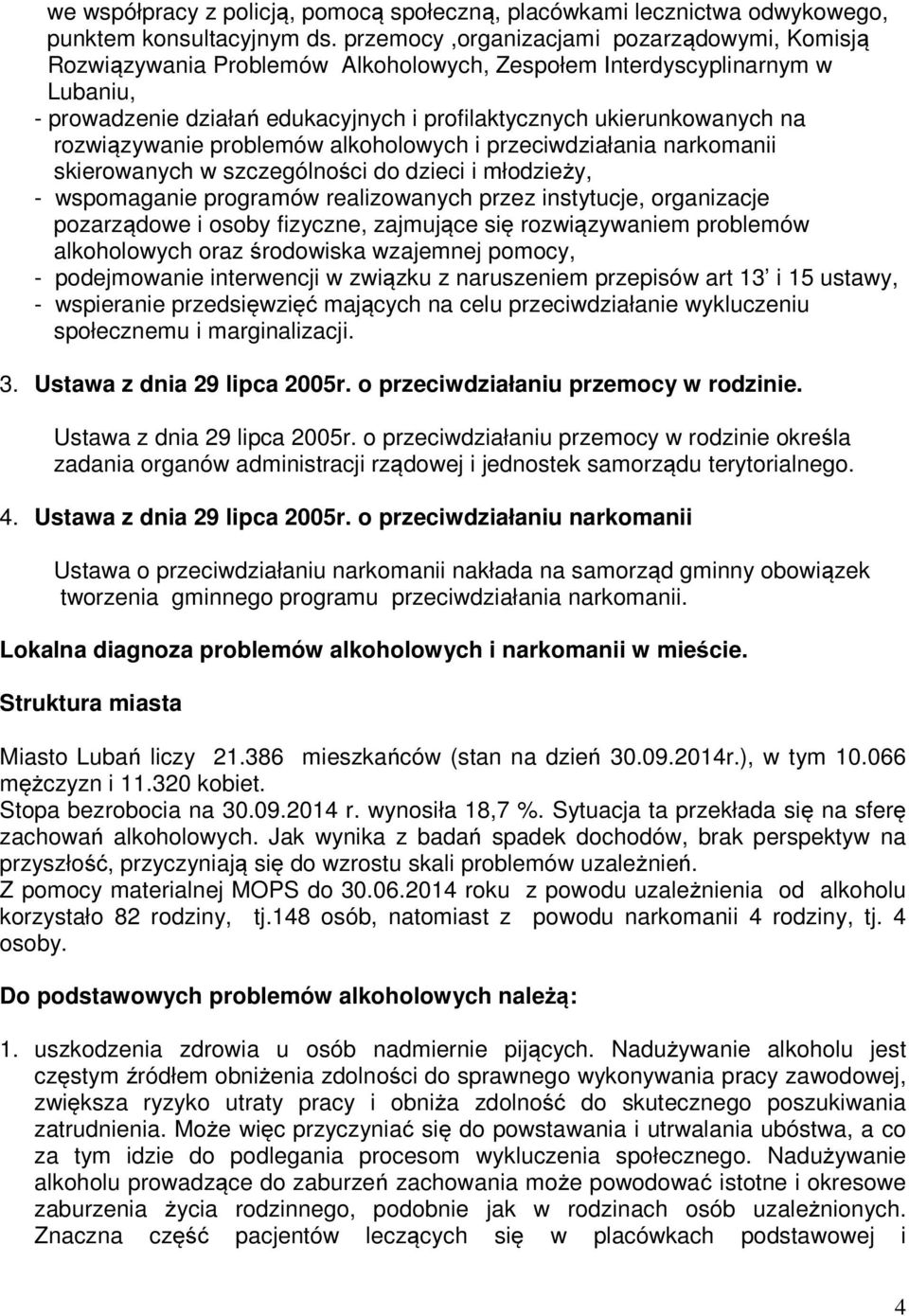 rozwiązywanie problemów alkoholowych i przeciwdziałania narkomanii skierowanych w szczególności do dzieci i młodzieży, - wspomaganie programów realizowanych przez instytucje, organizacje pozarządowe