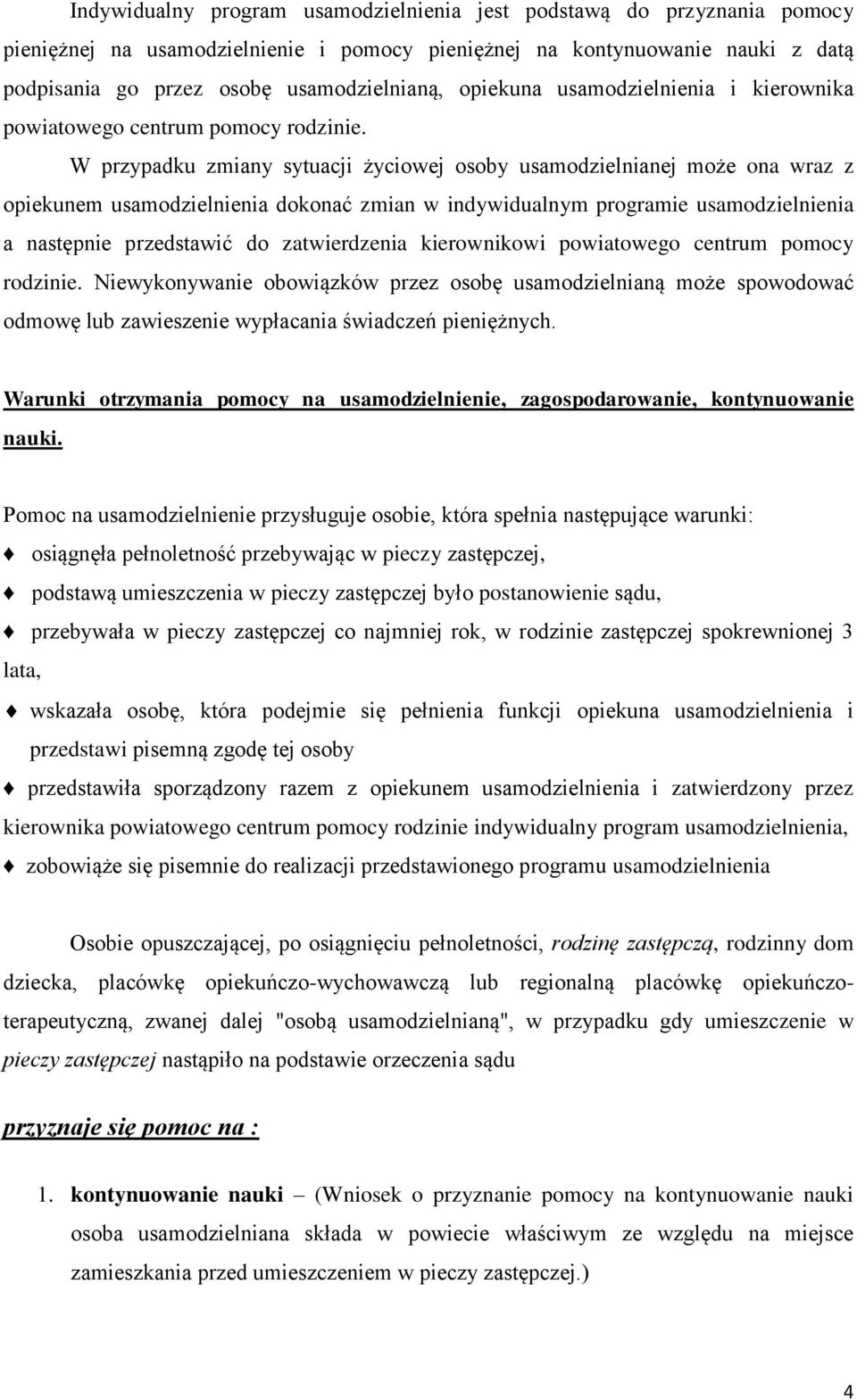 W przypadku zmiany sytuacji życiowej osoby usamodzielnianej może ona wraz z opiekunem usamodzielnienia dokonać zmian w indywidualnym programie usamodzielnienia a następnie przedstawić do