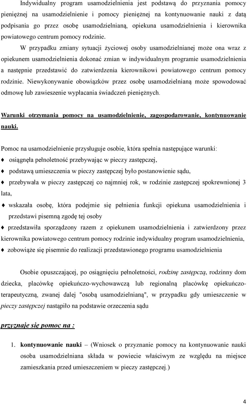 W przypadku zmiany sytuacji życiowej osoby usamodzielnianej może ona wraz z opiekunem usamodzielnienia dokonać zmian w indywidualnym programie usamodzielnienia a następnie przedstawić do