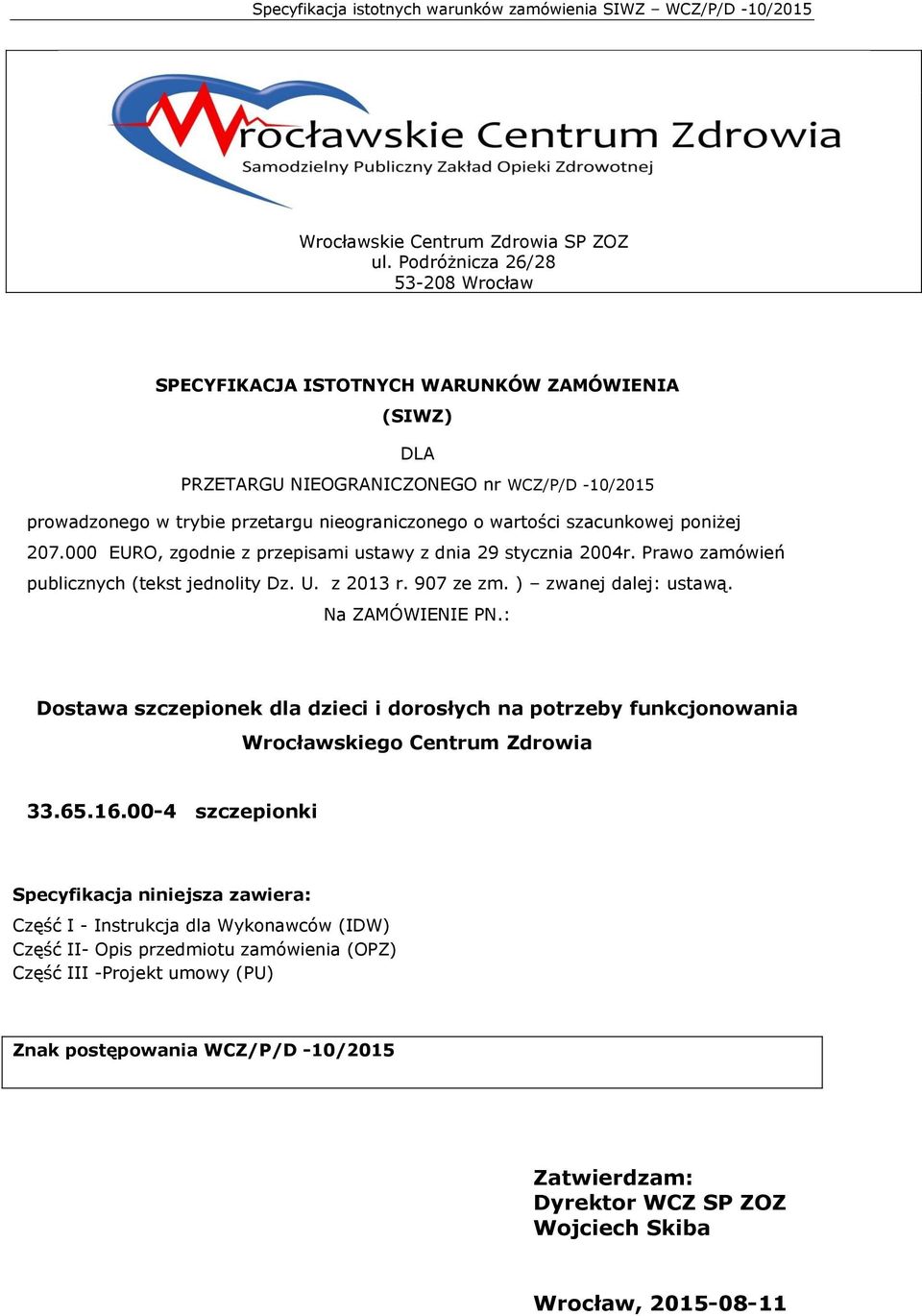 szacunkowej poniżej 207.000 EURO, zgodnie z przepisami ustawy z dnia 29 stycznia 2004r. Prawo zamówień publicznych (tekst jednolity Dz. U. z 2013 r. 907 ze zm. ) zwanej dalej: ustawą.