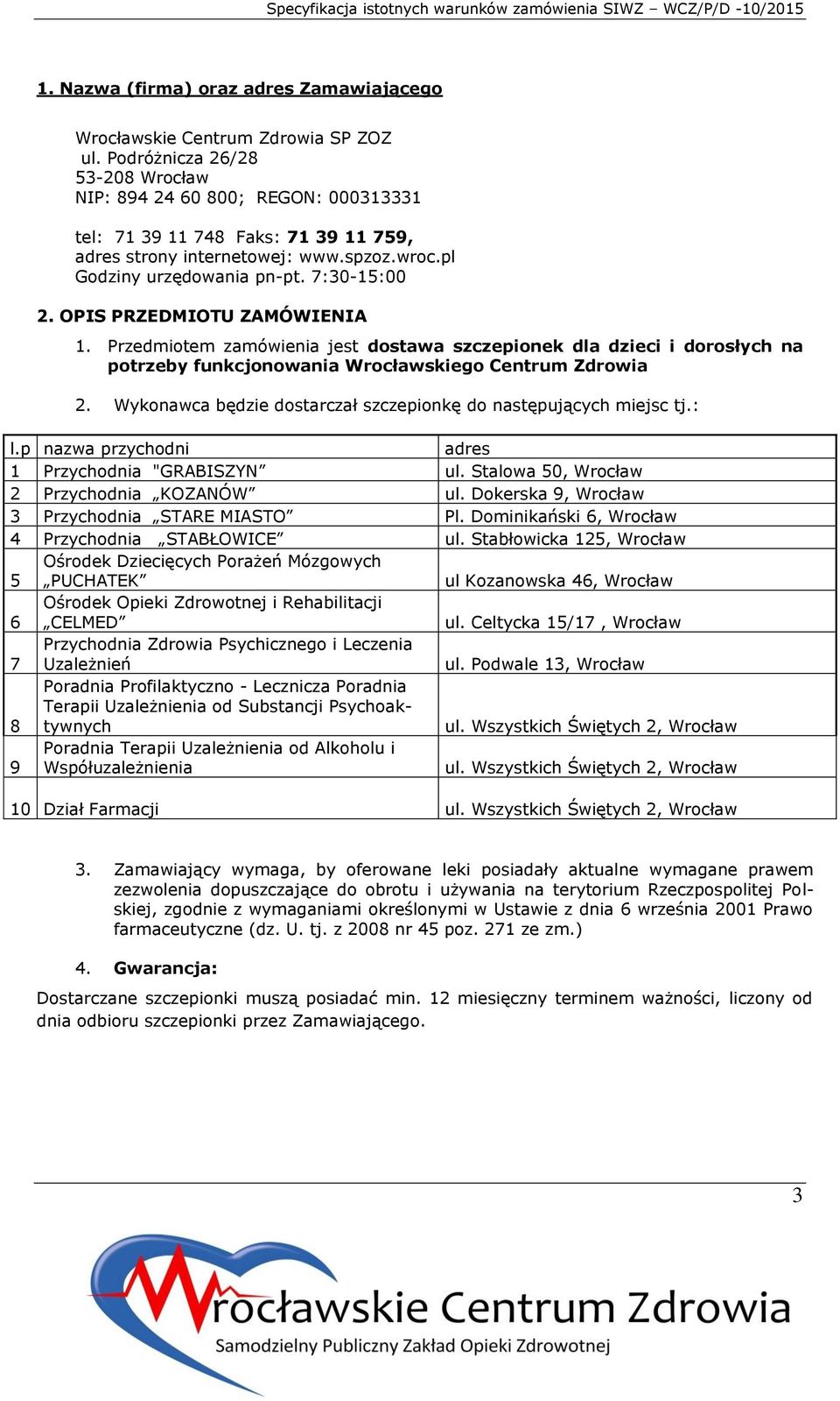 OPIS PRZEDMIOTU ZAMÓWIENIA 1. Przedmiotem zamówienia jest dostawa szczepionek dla dzieci i dorosłych na potrzeby funkcjonowania Wrocławskiego Centrum Zdrowia 2.