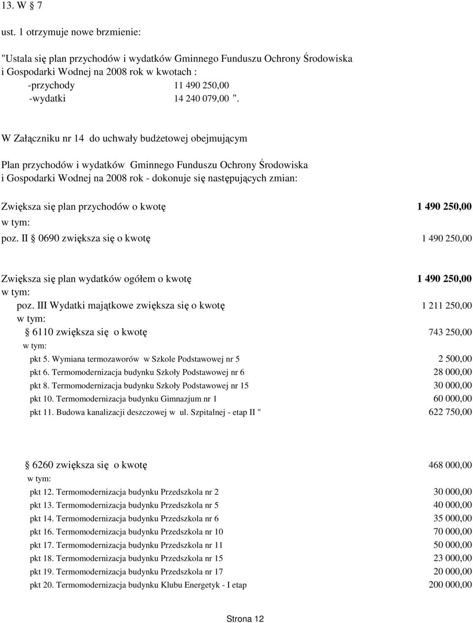W Załączniku nr 14 do uchwały budŝetowej obejmującym Plan przychodów i wydatków Gminnego Funduszu Ochrony Środowiska i Gospodarki Wodnej na 2008 rok - dokonuje się następujących zmian: Zwiększa się