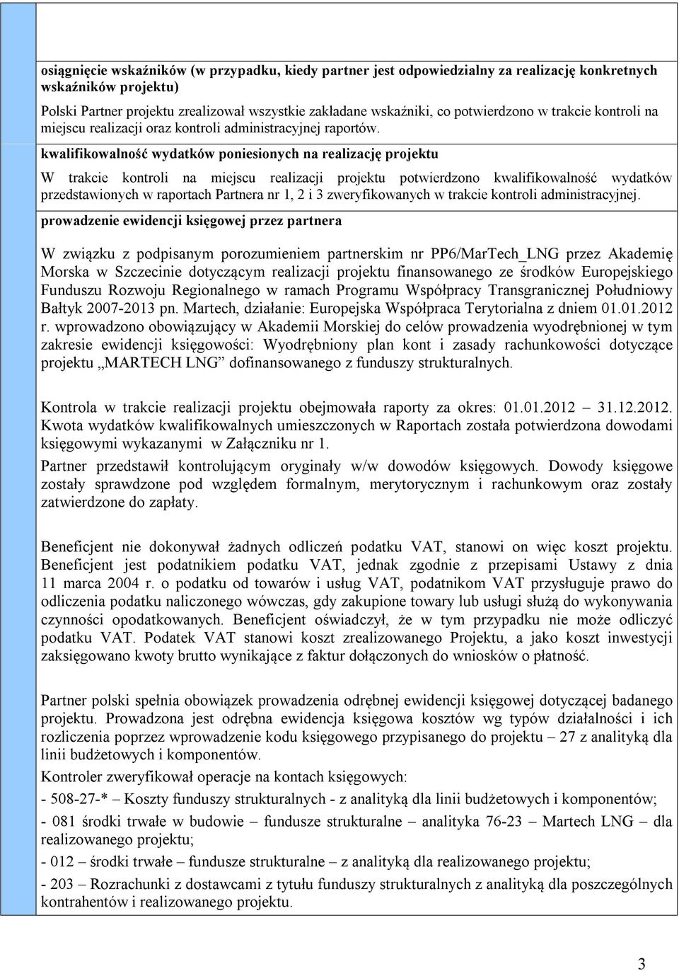 kwalifikowalność wydatków poniesionych na realizację projektu W trakcie kontroli na miejscu realizacji projektu potwierdzono kwalifikowalność wydatków przedstawionych w raportach Partnera nr 1, 2 i 3