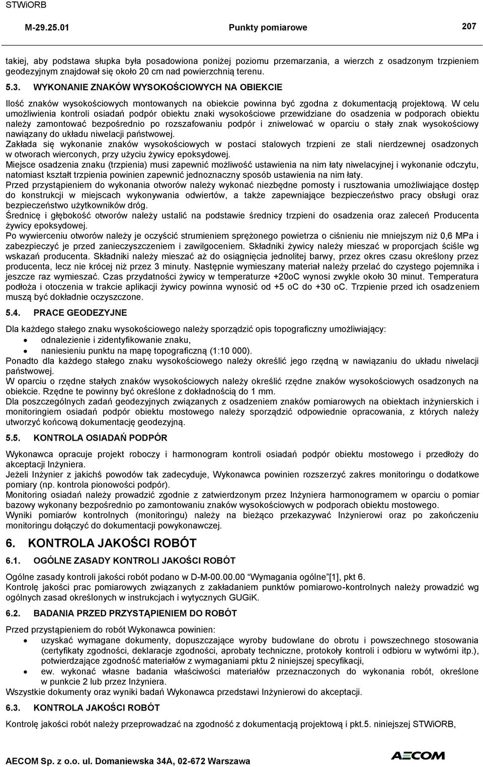 W celu umożliwienia kontroli osiadań podpór obiektu znaki wysokościowe przewidziane do osadzenia w podporach obiektu należy zamontować bezpośrednio po rozszafowaniu podpór i zniwelować w oparciu o