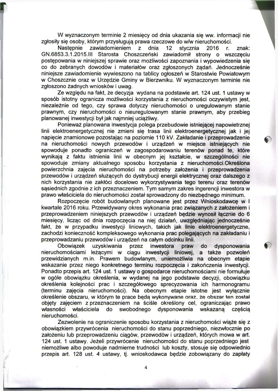 III Starosta Choszczeński zawiadomił strony o wszczęciu postępowania w niniejszej sprawie oraz możliwości zapoznania i wypowiedzenia się co do zebranych dowodów i materiałów oraz zgłoszonych żądań.