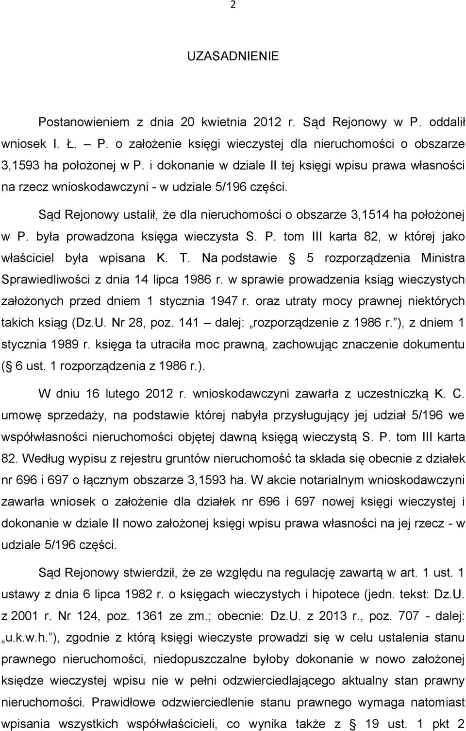 była prowadzona księga wieczysta S. P. tom III karta 82, w której jako właściciel była wpisana K. T. Na podstawie 5 rozporządzenia Ministra Sprawiedliwości z dnia 14 lipca 1986 r.