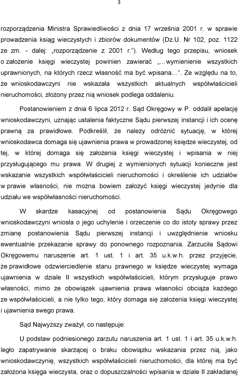 Ze względu na to, że wnioskodawczyni nie wskazała wszystkich aktualnych współwłaścicieli nieruchomości, złożony przez nią wniosek podlega oddaleniu. Postanowieniem z dnia 6 lipca 2012 r.