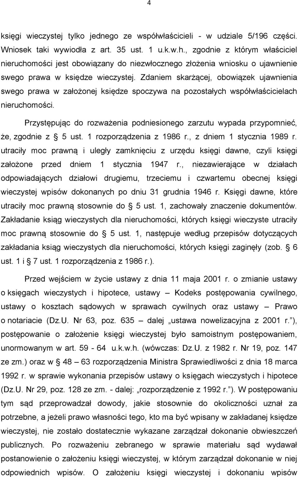 Zdaniem skarżącej, obowiązek ujawnienia swego prawa w założonej księdze spoczywa na pozostałych współwłaścicielach nieruchomości.