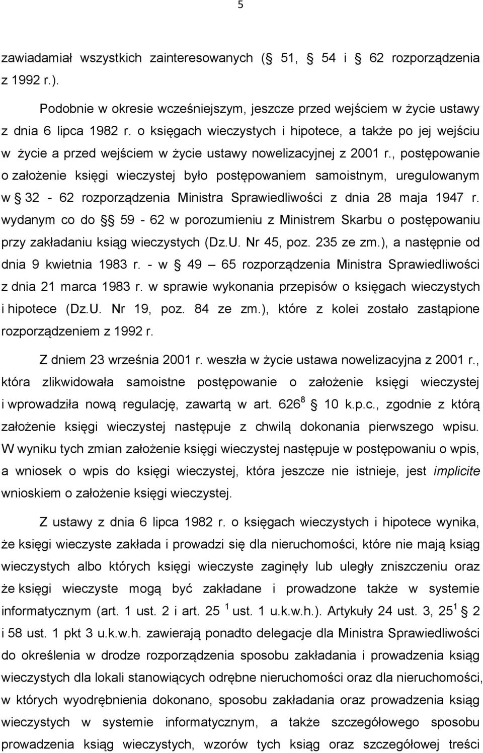 , postępowanie o założenie księgi wieczystej było postępowaniem samoistnym, uregulowanym w 32-62 rozporządzenia Ministra Sprawiedliwości z dnia 28 maja 1947 r.