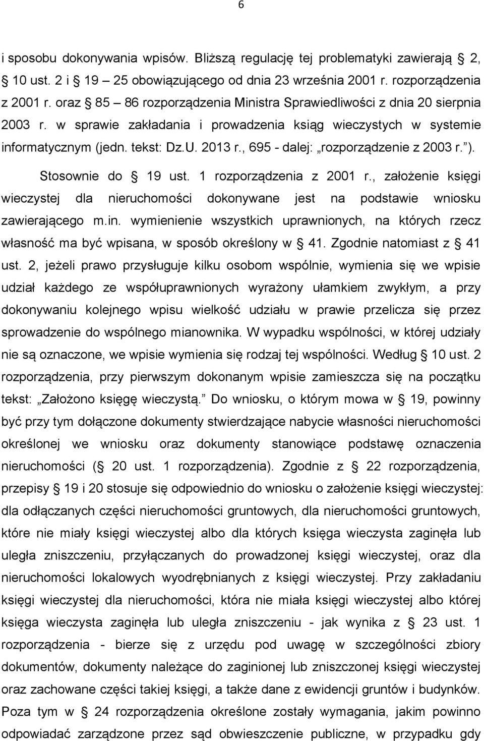 , 695 - dalej: rozporządzenie z 2003 r. ). Stosownie do 19 ust. 1 rozporządzenia z 2001 r., założenie księgi wieczystej dla nieruchomości dokonywane jest na podstawie wniosku zawierającego m.in.