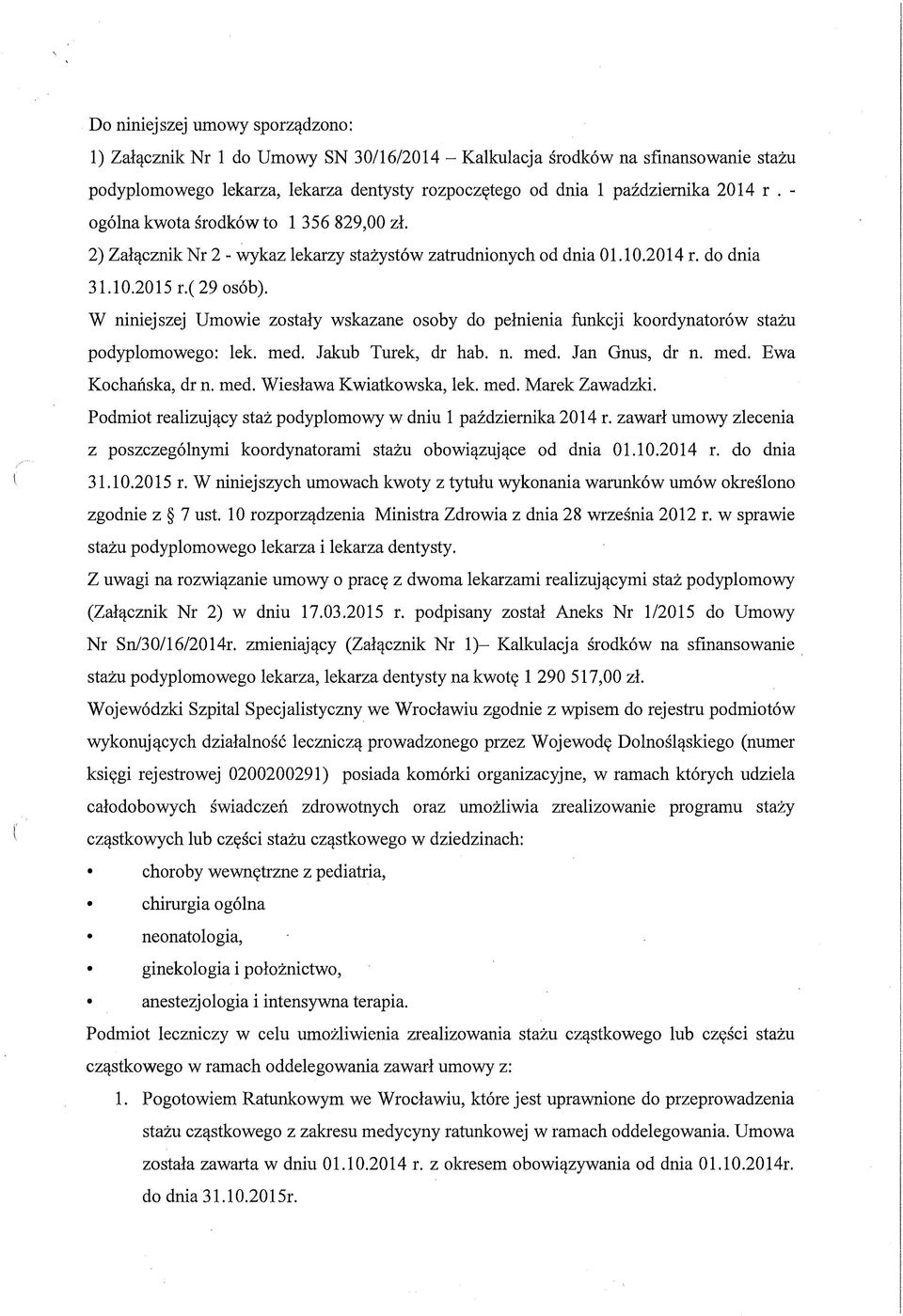W niniejszej Umowie zostały wskazane osoby do pełnienia funkcji koordynatorów stażu podyplomowego: lek. med. Jakub Turek, dr hab. n. med. Jan Gnus, dr n. med. Ewa Kochańska, dr n. med. Wiesława Kwiatkowska, lek.