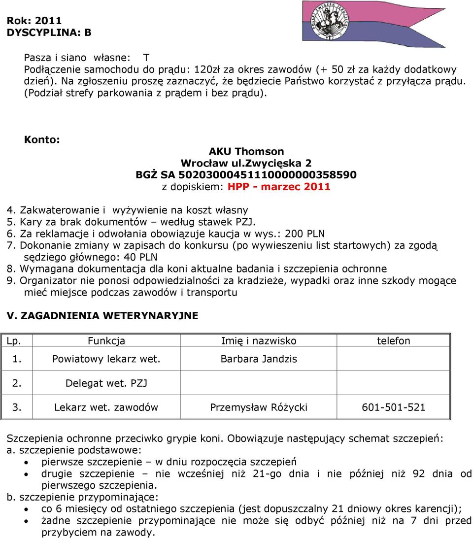 Zakwaterowanie i wyżywienie na koszt własny 5. Kary za brak dokumentów według stawek PZJ. 6. Za reklamacje i odwołania obowiązuje kaucja w wys.: 200 PLN 7.