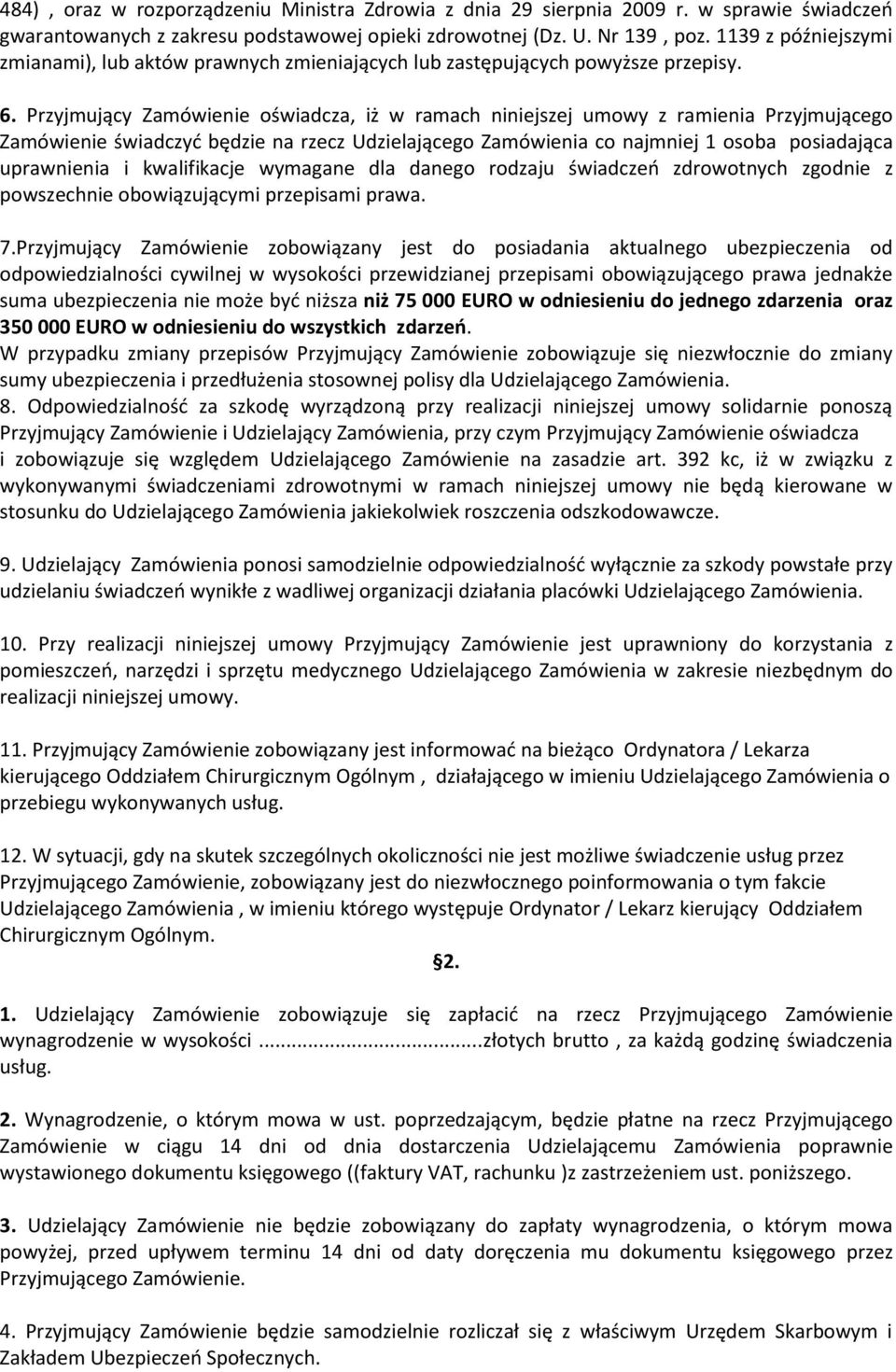 Przyjmujący Zamówienie oświadcza, iż w ramach niniejszej umowy z ramienia Przyjmującego Zamówienie świadczyć będzie na rzecz Udzielającego Zamówienia co najmniej 1 osoba posiadająca uprawnienia i