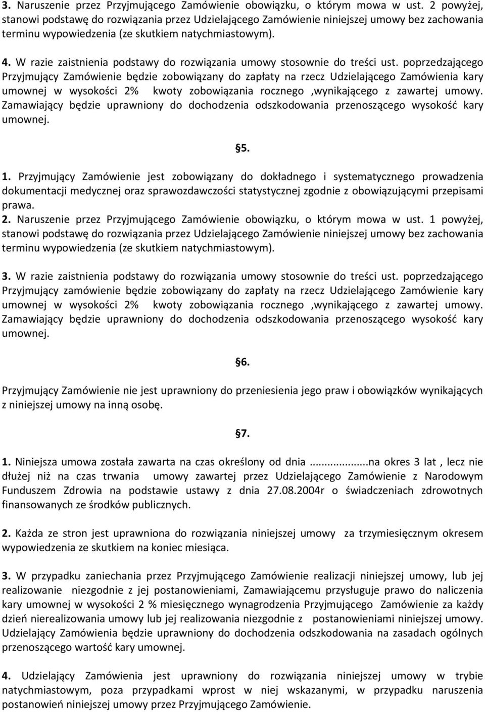 Przyjmujący Zamówienie jest zobowiązany do dokładnego i systematycznego prowadzenia dokumentacji medycznej oraz sprawozdawczości statystycznej zgodnie z obowiązującymi przepisami prawa. 2.