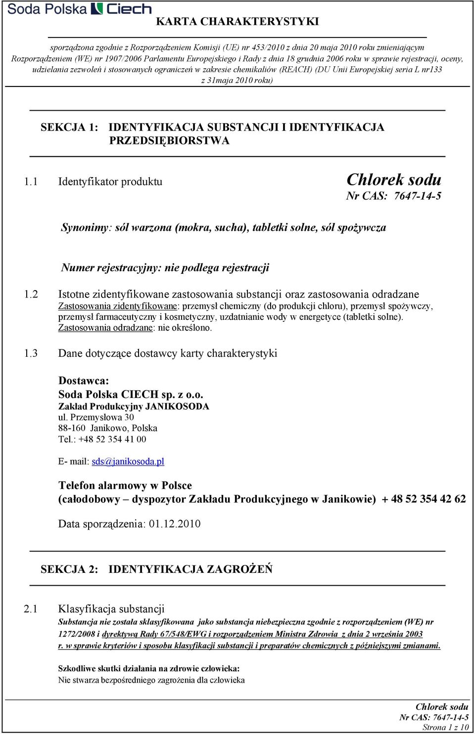 2 Istotne zidentyfikowane zastosowania substancji oraz zastosowania odradzane Zastosowania zidentyfikowane: przemysł chemiczny (do produkcji chloru), przemysł spożywczy, przemysł farmaceutyczny i