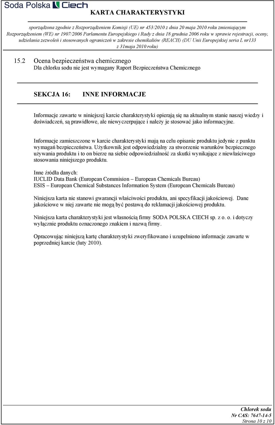 Informacje zamieszczone w karcie charakterystyki mają na celu opisanie produktu jedynie z punktu wymagań bezpieczeństwa.