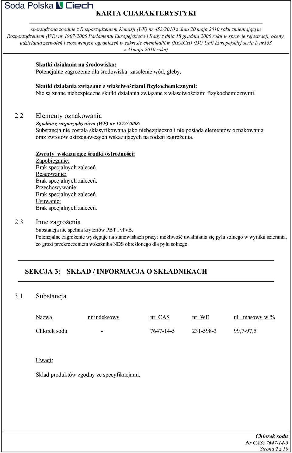 2 Elementy oznakowania Zgodnie z rozporządzeniem (WE) nr 1272/2008: Substancja nie została sklasyfikowana jako niebezpieczna i nie posiada elementów oznakowania oraz zwrotów ostrzegawczych